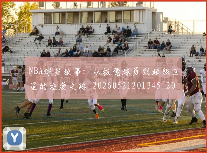 NBA球星故事：从板凳球员到超级巨星的逆袭之路_20260521201345_20260702165417