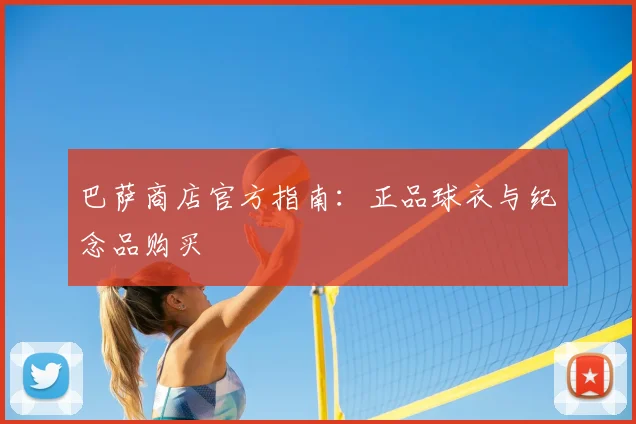 巴萨商店官方指南：正品球衣与纪念品购买